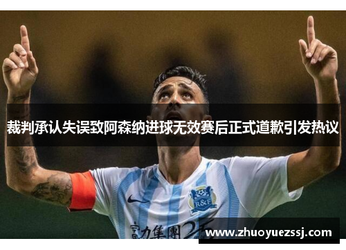 裁判承认失误致阿森纳进球无效赛后正式道歉引发热议