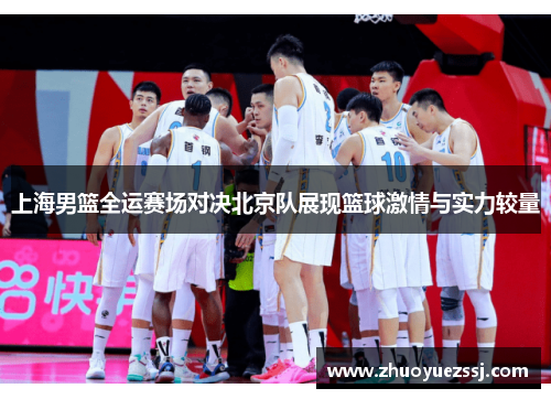 上海男篮全运赛场对决北京队展现篮球激情与实力较量