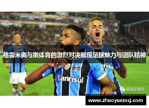 格雷米奥与嫩体育的激烈对决展现足球魅力与团队精神