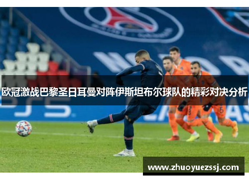 欧冠激战巴黎圣日耳曼对阵伊斯坦布尔球队的精彩对决分析