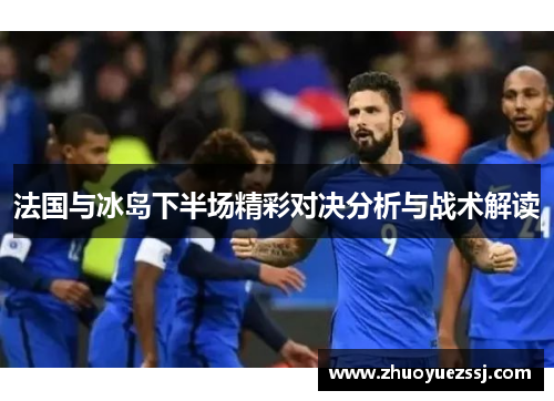 法国与冰岛下半场精彩对决分析与战术解读